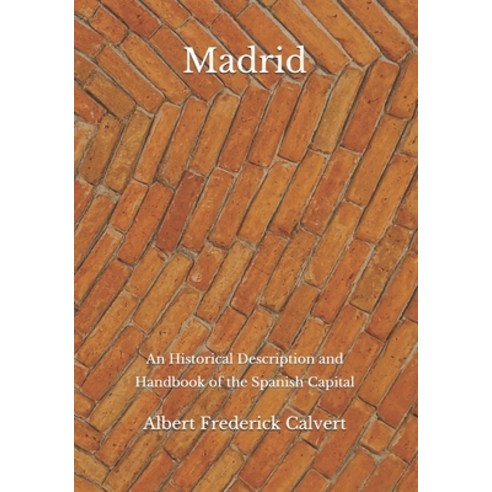 Madrid: An Historical Description and Handbook of the Spanish Capital Paperback, Independently Published, English, 9798683708511