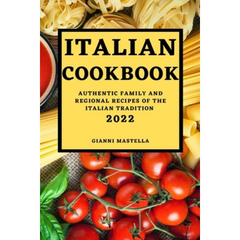 (영문도서) Italian Cookbook 2022: Authentic Family and Regional Recipes of the Italian Tradition Paperback, Gianni Mastella, English, 9781803504223