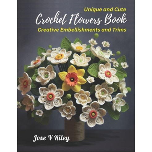 (영문도서) Unique and Cute Crochet Flowers Book: Creative Embellishments and Trims Paperback, Independently Published, English, 9798870758534