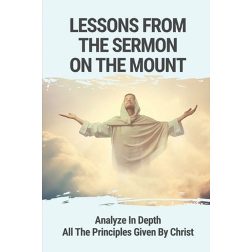 (영문도서) Lessons From The Sermon On The Mount: Analyze In Depth All The Principles Given By Christ: Ma... Paperback, Independently Published, English, 9798535709673