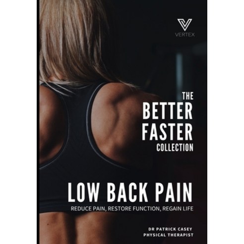 The Better Faster Collection: Low Back Pain: Reduce Pain Restore Function Regain Life Paperback, Independently Published