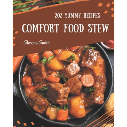 202 Yummy Comfort Food Stew Recipes: An One-of-a-kind Yummy Comfort Food Stew Cookbook Paperback, Independently Published