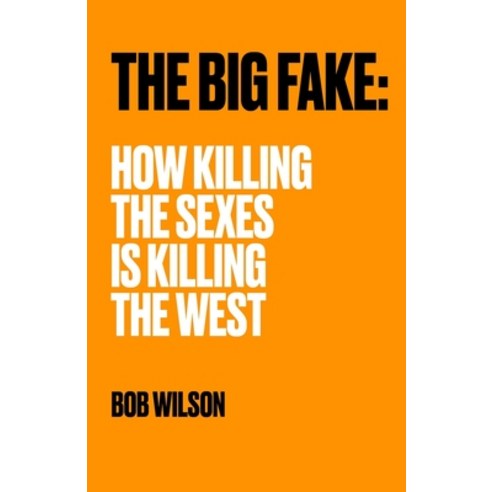 The Big Fake: How Killing the Sexes Is Killing the West Paperback, Independently Published, English, 9798709693890