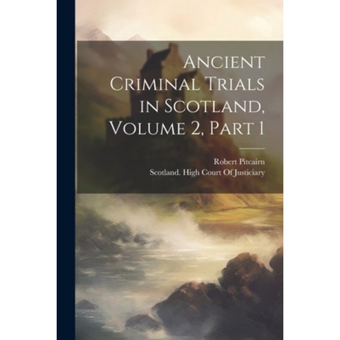 (영문도서) Ancient Criminal Trials in Scotland Volume 2 part 1 Paperback, Legare Street Press, English, 9781021753335