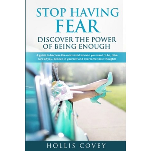 Stop Having Fear. Discover the Power of Being Enough: A Guide to Become the Motivated Woman You Want... Paperback, Independently Published