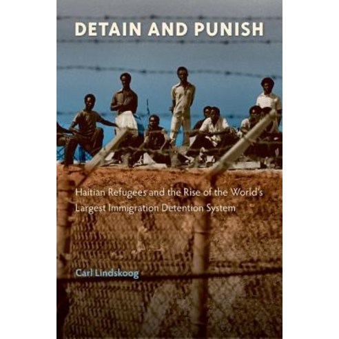 (영문도서) Detain and Punish: Haitian Refugees and the Rise of the World''s Largest Immigration Detention... Hardcover, University of Florida Press, English, 9781683400400
