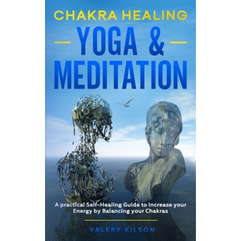 Chakra Healing Yoga & Meditation: A practical Self-Healing Guide to increase your Energy by Balancin... Paperback, Independently Published