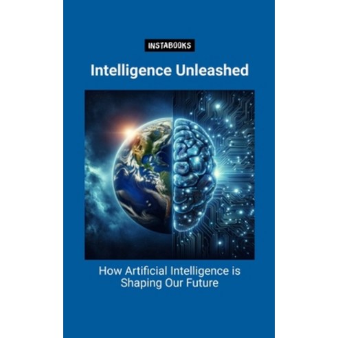 (영문도서) Intelligence Unleashed: How Artificial Intelligence is Shaping Our Future Paperback, Independently Published, English, 9798323247516