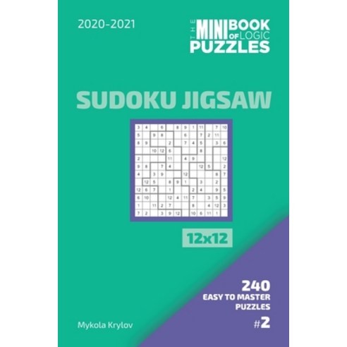The Mini Book Of Logic Puzzles 2020-2021. Sudoku Jigsaw 12x12 - 240 Easy To Master Puzzles. #2 Paperback, Independently Published, English, 9798556743236