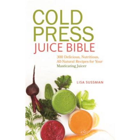 (영문도서) Cold Press Juice Bible: 300 Delicious Nutritious All-Natural Recipes for Your Masticating J... Paperback, Bookpack Inc, English, 9781612433936