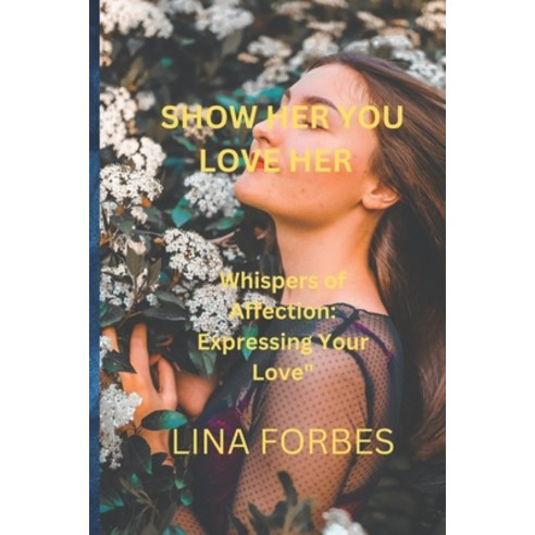 (영문도서) Show Her You Love Her: Whispers of Affection: Expressing Your Love" Paperback, Independently Published, English, 9798864307748