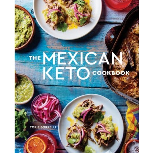(영문도서) The Mexican Keto Cookbook: Authentic Big-Flavor Recipes for Health and Longevity Hardcover, Ten Speed Press, English, 9781984857088