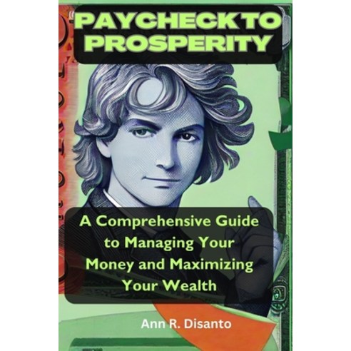 (영문도서) Paycheck to Prosperity: A Comprehensive Guide to Managing Your Money and Maximizing Your Wealth Paperback, Independently Published, English, 9798854711845