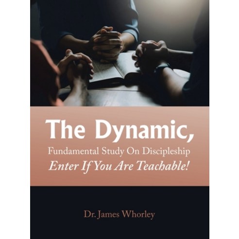 (영문도서) The Dynamic Fundamental Study on Discipleship Enter If You Are Teachable! Paperback, Authorhouse, English, 9798823001526