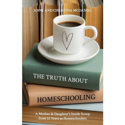 (영문도서) The Truth about Homeschooling: A Mother & Daughter''s Inside Scoop from 12 Years as Homeschoolers Paperback, Independently Published, English, 9798363812651