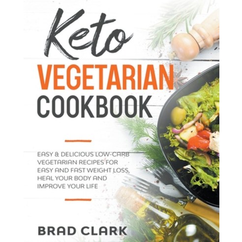 Keto Vegetarian Cookbook: Easy & Delicious Low-Carb Vegetarian Recipes for Easy and Fast Weight Loss... Paperback, Brad Clark