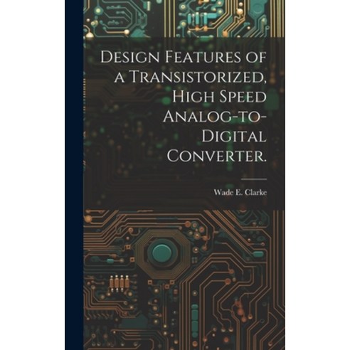(영문도서) Design Features of a Transistorized High Speed Analog-to-digital Converter. Hardcover, Hassell Street Press, English, 9781019361887