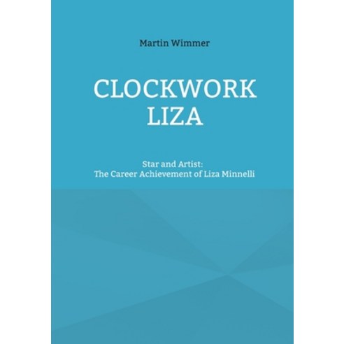 (영문도서) Clockwork Liza: Star and Artist: The Career Achievement of Liza Minnelli Paperback, Books on Demand, English, 9783754346242