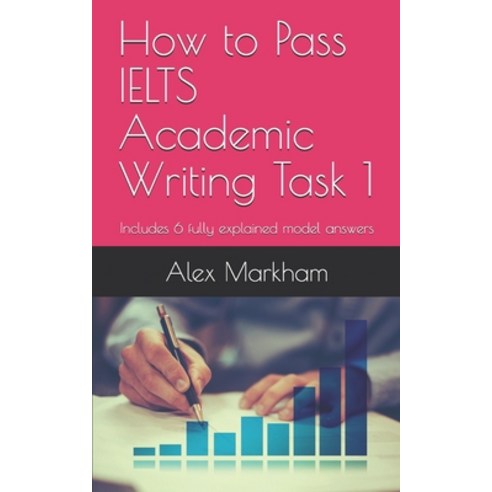 How to Pass IELTS Academic Writing Task 1: Includes 6 fully explained model answers Paperback, Independently Published, English, 9781658688697