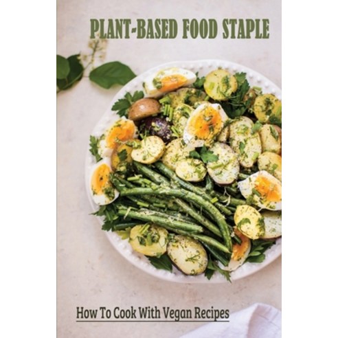 (영문도서) Plant-Based Food Staple: How To Cook With Vegan Recipes: What Is A Typical Vegan Meal? Paperback, Independently Published, English, 9798451397824