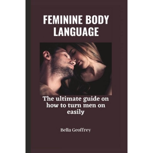 (영문도서) Feminine Body Language: The ultimate guide on how to turn a man on easily. Paperback, Independently Published, English, 9798371106605