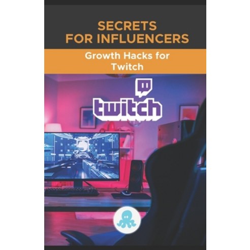 Secrets for Influencers: Growth Hacks for Twitch: Tricks Keys and Professional Secrets to Monetize ... Paperback, Independently Published, English, 9798709015227