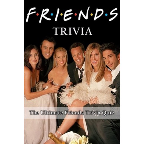 Friends Trivia: The Ultimate Friends Trivia Quiz: Friends Trivia Paperback, Independently Published