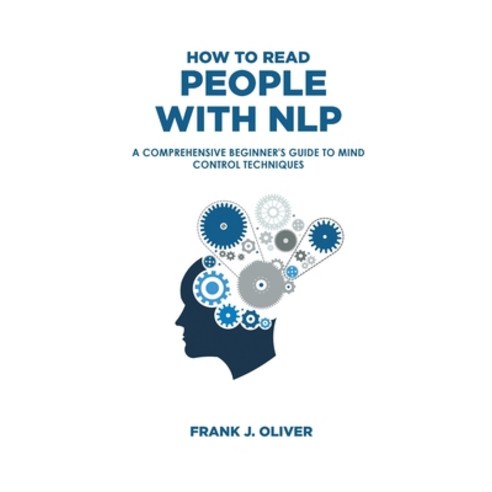 How to Read People with Nlp: A Comprehensive Beginner''s Guide to Mind Control Techniques Paperback, Frank J. Oliver, English, 9781914401954