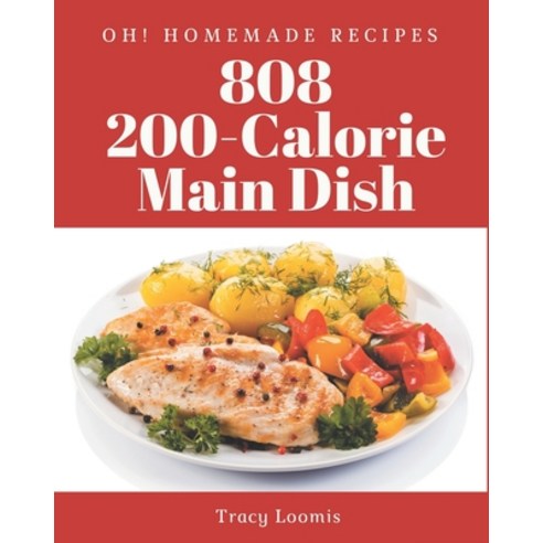 Oh! 808 Homemade 200-Calorie Main Dish Recipes: Best-ever Homemade 200-Calorie Main Dish Cookbook fo... Paperback, Independently Published, English, 9798697180990