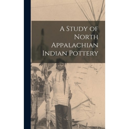 (영문도서) A Study of North Appalachian Indian Pottery Hardcover, Legare Street Press, English, 9781019146996