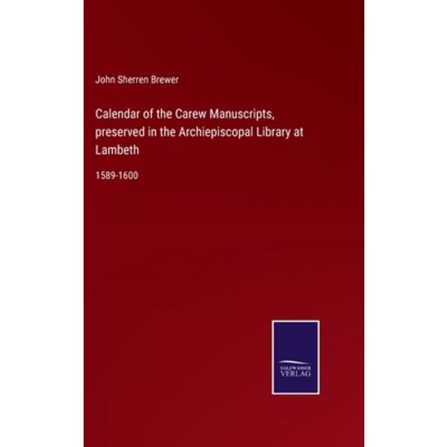 (영문도서) Calendar of the Carew Manuscripts preserved in the Archiepiscopal Library at Lambeth: 1589-1600 Hardcover, Salzwasser-Verlag Gmbh, English, 9783752520910