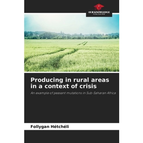 (영문도서) Producing in rural areas in a context of crisis Paperback, Our Knowledge Publishing, English, 9786205949740
