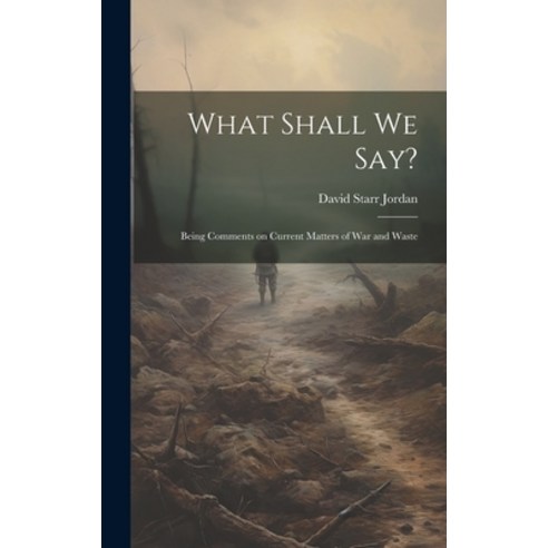 (영문도서) What Shall We Say?: Being Comments on Current Matters of War and Waste Hardcover, Legare Street Press, English, 9781020856396