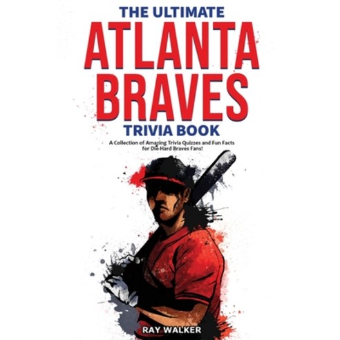The Ultimate Atlanta Braves Trivia Book: A Collection of Amazing Trivia Quizzes and Fun Facts for Di... Paperback, Hrp House, English, 9781953563934