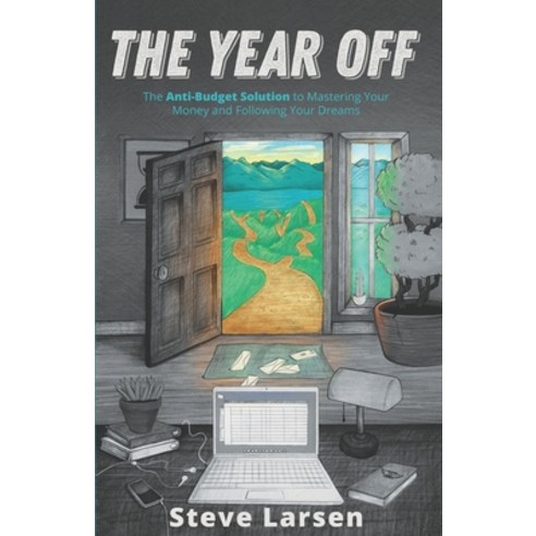 The Year Off: The Anti-Budget Solution to Mastering Your Money and Following Your Dreams Paperback, Steve Larsen