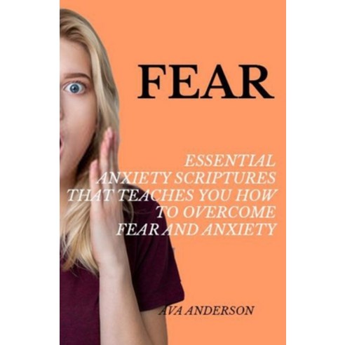 Fear: Essential Anxiety Scriptures That Teaches You How To Overcome Fear and Anxiety Paperback, Independently Published