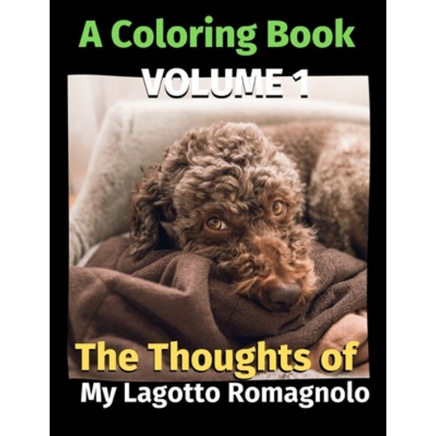 The Thoughts of My Lagotto Romagnolo: A Coloring Book Volume 1 Paperback, Independently Published, English, 9798695472332