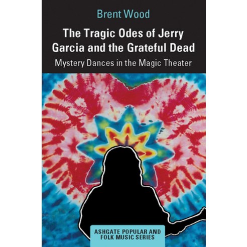 (영문도서) The Tragic Odes of Jerry Garcia and the Grateful Dead: Mystery Dances in the Magic Theater Paperback, Routledge, English, 9781032237367