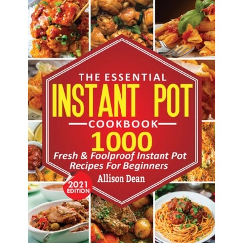 The Essential Instant Pot Cookbook: 1000 Fresh & Foolproof Instant Pot ...