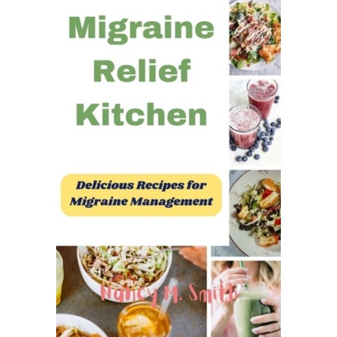 (영문도서) Migraine Relief Kitchen: Delicious Recipes for Migraine Management Paperback, Independently Published, English, 9798865072768