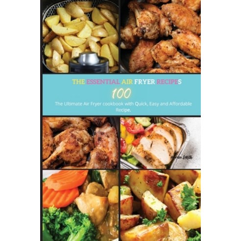 The Essential Air Fryer Cookbook: The Ultimate Air Fryer Cookbook with Quck Easy and Affordable Recipe Paperback, Mikcorp Ltd., English, 9781802089813