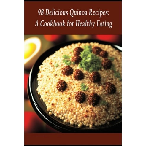 (영문도서) 98 Delicious Quinoa Recipes: A Cookbook for Healthy Eating Paperback, Independently Published, English, 9798852247193