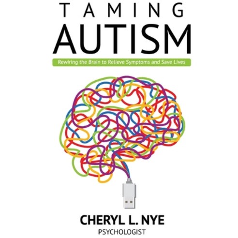 Taming Autism: Rewiring the Brain to Relieve Symptoms and Save Lives Paperback, Child Stress Center
