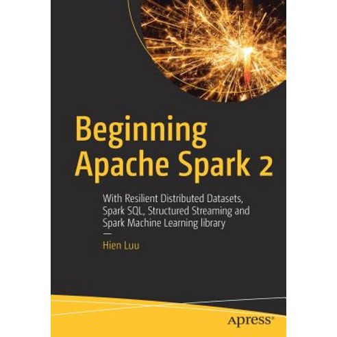 Beginning Apache Spark 2: With Resilient Distributed Datasets Spark Sql ...