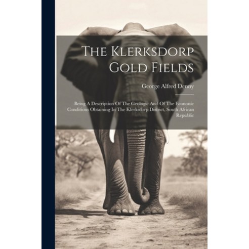 (영문도서) The Klerksdorp Gold Fields: Being A Description Of The Geologic And Of The Econonic Condition... Paperback, Legare Street Press, English, 9781021853202