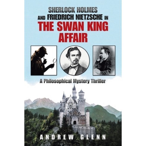 Sherlock Holmes and Friedrich Nietzsche in the Swan King Affair: A Philosophical Mystery Thriller Paperback, Xlibris Us, English, 9781664155237