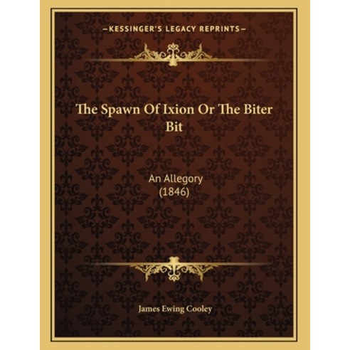 The Spawn Of Ixion Or The Biter Bit: An Allegory (1846) Paperback, Kessinger Publishing