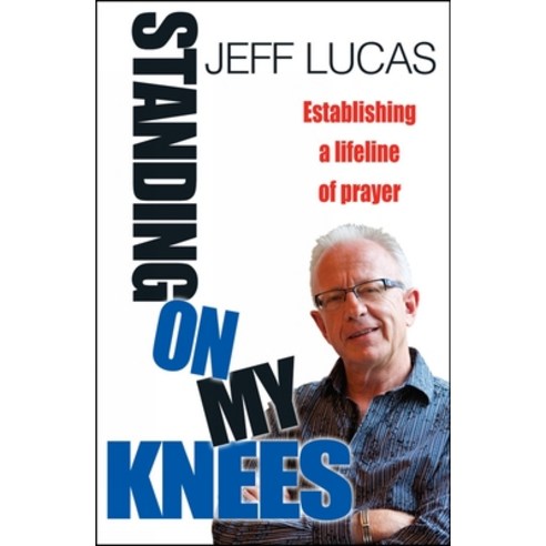 Standing on My Knees: Establishing a Lifeline of Prayer. Jeff Lucas Paperback, Lion Hudson Limited, English, 9780857212931