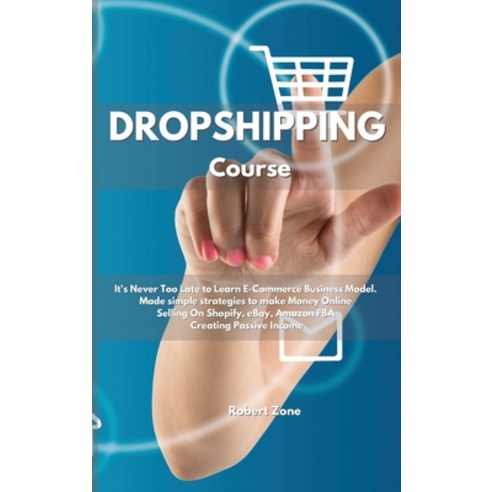 Dropshipping Course: It''s never too late to learn E-Commerce Business Model. Made simple strategies ... Hardcover, Robert Zone, English, 9781801912280