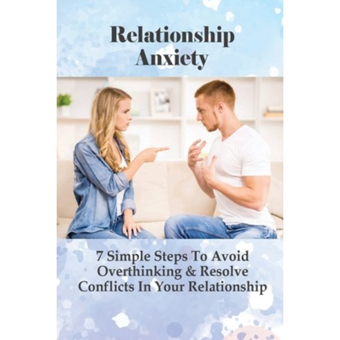 (영문도서) Relationship Anxiety: 7 Simple Steps To Avoid Overthinking & Resolve Conflicts In Your Relati... Paperback, Independently Published, English, 9798530420078